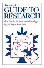 Ancestry's Guide to Research: Case Studies in American Genealogy