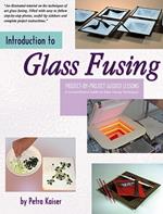 Introduction to Glass Fusing: Project-By-Project Guided Lessons