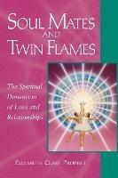 Soul Mates and Twin Flames: The Spiritual Dimension of Love and Relationships