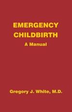 Emergency Childbirth: A Manual