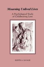 Mourning Unlived Lives: A Psychological Study of Childbearing Loss