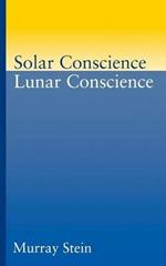 Solar Conscience/Lunar Conscience: Essay on the Psychological Foundations of Morality, Lawfulness and the Sense of Justice