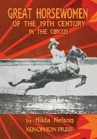 Great Horsewomen of the 19th Century in the Circus: and an Epilogue on Four Contemporary Ecuyeres: Catherine Durand Henriquet, Eloise Schwarz King, Geraldine Katharina Knie, and Katja Schumann Binder