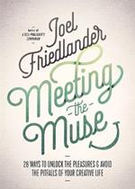 Meeting the Muse: 28 Ways to Unlock the Pleasures and Avoid the Pitfalls of Your Creative Life