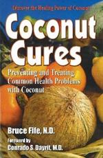 Coconut Cures: Preventing & Treating Common Health Problems with Coconut