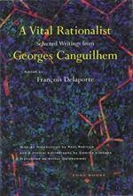 A Vital Rationalist: Selected Writings from Georges Canguilhem