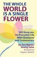 The Whole World Is a Single Flower: 365 Kong-ans for Everyday Life With Questions and Commentary