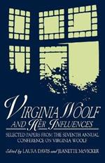 Virginia Woolf and Her Influences: Selected Papers from the Seventh Annual Conference on Virginia Woolf