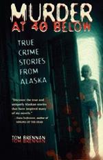 Murder at 40 Below: True Crime Stories from Alaska