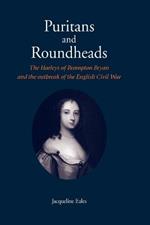 Puritans and Roundheads: The Harleys of Brampton Bryan and the Outbreak of the English Civil War