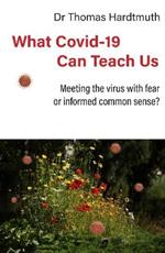 What Covid-19 Can Teach Us: Meeting the virus with fear or informed common sense