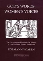 God's Words, Women's Voices: The Discernment of Spirits in the Writing of Late-Medieval Women Visionaries