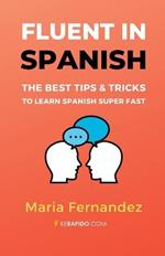 Fluent in Spanish: The Best Tips & Tricks to Learn Spanish Super Fast