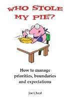 Who Stole My Pie?: How to Manage Priorities, Boundaries and Expectations