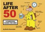 Life After 50: A Survival Guide for Men