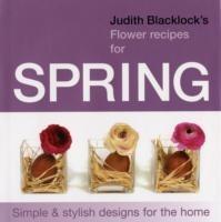 Judith Blacklock's Flower Recipes for Spring: Simple and Stylish Designs for the Home - Judith Blacklock - cover