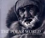 The Polar World: The Unique Vision of Sir Wally Herbert