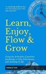 Learn, Enjoy, Flow, & Grow: Using the principles of positive psychology to help find passion and meaning in life