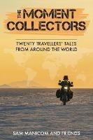 The Moment Collectors: Twenty Travellers' Tales from Around the World