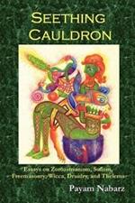 Seething Cauldron: Essays on Zoroastrianism, Sufism, Freemasonry, Wicca, Druidry, and Thelema