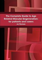 The Complete Guide to Age Related Macular Degeneration: for Patients and Carers