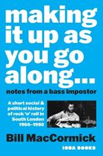 Making it up as you go along: Notes from a Bass Impostor or A Short Social & Political History of Rock ‘n’ Roll in South London, 1966 -1980