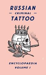 Russian Criminal Tattoo Encyclopaedia Volume I