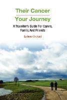 Their Cancer - Your Journey: A Traveller's Guide for Carers, Family and Friends