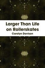 Larger Than Life on Rollerskates