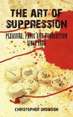 The Art of Suppression: Pleasure, Panic and Prohibition Since 1800