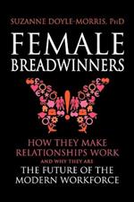 Female Breadwinners: How They Make Relationships Work and Why They are the Future of the Modern Workforce