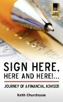 Sign Here, Here and Here!...: Journey of a Financial Adviser