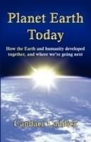 Planet Earth Today: How the Earth and Humanity Developed Together, and Where We're Going Next