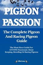 Pigeon Passion: The Complete Pigeon and Racing Pigeon Guide: The Ultimate Manual for Pigeon Fanciers. How to Win with Homing/racing Pigeons Using Minimum Effort with Maximum Speed