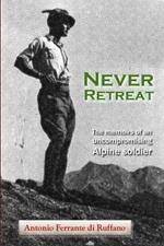 Never Retreat: The Memoirs of an Uncompromising Alpine Soldier