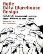 Agile Data Warehouse Design: Collaborative Dimensional Modeling, from Whiteboard to Star Schema