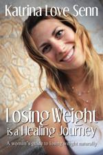 Losing Weight is a Healing Journey: A Woman's Guide to Losing Weight Naturally