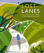 Lost Lanes: 36 Glorious Bike Rides in Southern England (London and the South-East)