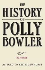 The History of Polly Bowler by Herself: As told to Keith Dewhurst