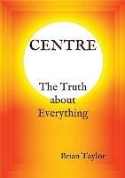 CENTRE The Truth about Everything