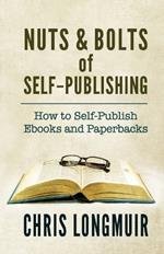 Nuts & Bolts of Self-Publishing: How to Self-Publish eBooks and Paperbacks