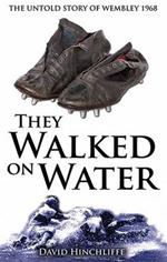 They Walked On Water: The Untold Story of Wembley 1968