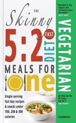 The Skinny 5:2 Fast Diet Vegetarian Meals for One: Single Serving Fast Day Recipes & Snacks Under 100, 200 & 300 Calories