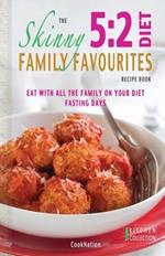 The Skinny 5:2 Diet Family Favourites Recipe Book: Eat with All the Family on Your Diet Fasting Days