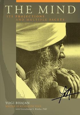The Mind: Its Projections and Multiple Facets - Yogi Bhajan,Gurucharan Singh Khalsa - cover