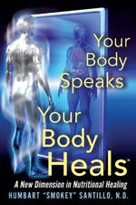 Your Body Speaks--Your Body Heals: A New Dimension in Nutritional Healing