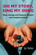 Do My Story: Sing My Song: Music Therapy and Playback Theatre with Troubled Children