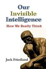 Our Invisible Intelligence: How We Really Think