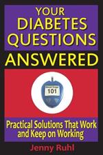 Your Diabetes Questions Answered: Practical Solutions That Work and Keep on Working