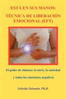 Esta En Sus Manos: Tecnica De Liberacion Emocional (EFT)